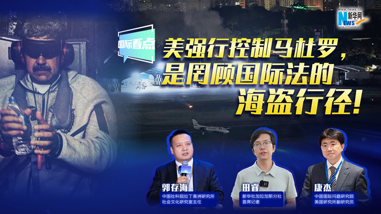 新華網(wǎng)國際看點(diǎn)｜美強行控制馬杜羅，是罔顧國際法的海盜行徑！